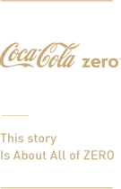 cocacola zero, this story is about all of zero